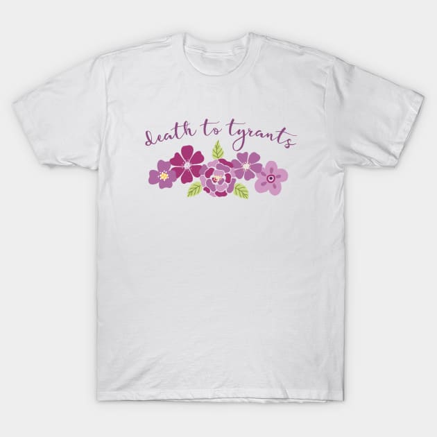 Irreverent truths: Death to tyrants (pink and purple with flowers, for light backgrounds) T-Shirt by Ofeefee